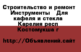 Строительство и ремонт Инструменты - Для кафеля и стекла. Карелия респ.,Костомукша г.